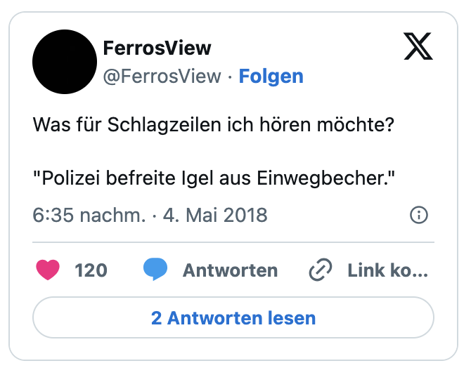 Was für Schlagzeilen ich hören möchte?

"Polizei befreite Igel aus Einwegbecher."