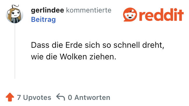 Dass die Erde sich so schnell dreht, wie die Wolken ziehen.