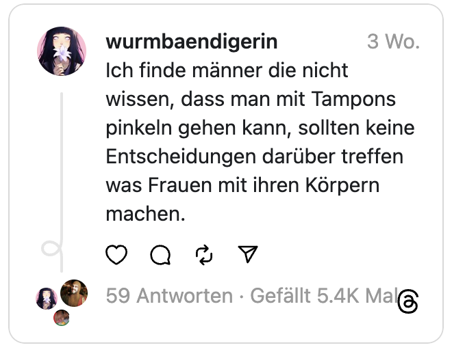 Ich finde männer die nicht wissen, dass man mit Tampons pinkeln gehen kann, sollten keine Entscheidungen darüber treffen was Frauen mit ihren Körpern machen.