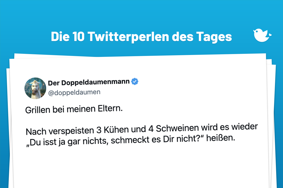 Die 10 Twitterperlen des Tages vom 8. Juli 2024: Grillen bei meinen Eltern. Nach verspeisten 3 Kühen und 4 Schweinen wird es wieder „Du isst ja gar nichts, schmeckt es Dir nicht?“ heißen.