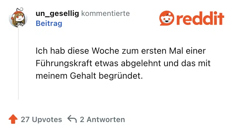 Ich hab diese Woche zum ersten Mal einer Führungskraft etwas abgelehnt und das mit meinem Gehalt begründet.