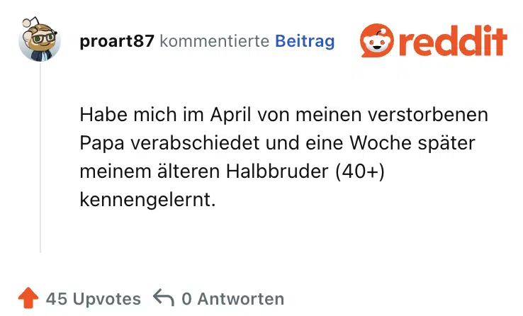 Habe mich im April von meinen verstorbenen Papa verabschiedet und eine Woche später meinem älteren Halbbruder (40+) kennengelernt.