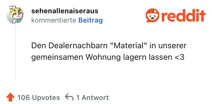 Den Dealernachbarn "Material" in unserer gemeinsamen Wohnung lagern lassen <3