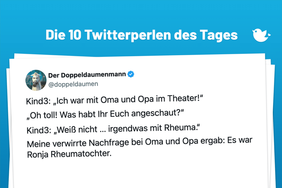 Die Twitterperlen des Tages vom 24. August 2024: Kind3: „Ich war mit Oma und Opa im Theater!“ „Oh toll! Was habt Ihr Euch angeschaut?“ Kind3: „Weiß nicht … irgendwas mit Rheuma.“ Meine verwirrte Nachfrage bei Oma und Opa ergab: Es war Ronja Rheumatochter.