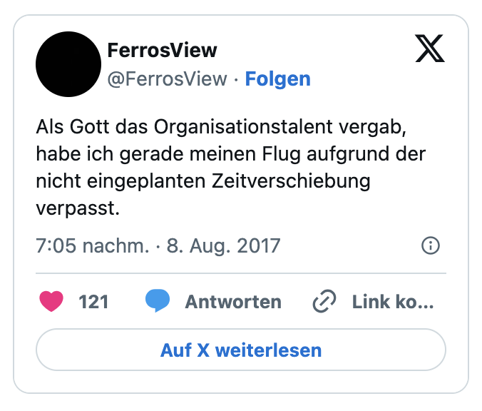 Als Gott das Organisationstalent vergab, habe ich gerade meinen Flug aufgrund der nicht eingeplanten Zeitverschiebung verpasst.
