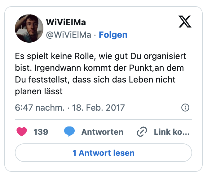 Es spielt keine Rolle, wie gut Du organisiert bist. Irgendwann kommt der Punkt,an dem Du feststellst, dass sich das Leben nicht planen lässt
