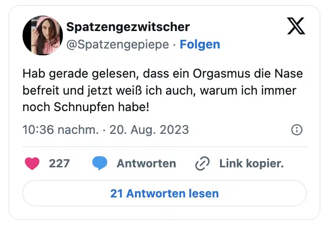 Hab gerade gelesen, dass ein Orgasmus die Nase befreit und jetzt weiß ich auch, warum ich immer noch Schnupfen habe!
