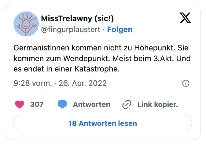 Germanistinnen kommen nicht zu Höhepunkt. Sie kommen zum Wendepunkt. Meist beim 3.Akt. Und es endet in einer Katastrophe.
