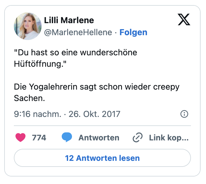 "Du hast so eine wunderschöne Hüftöffnung."

Die Yogalehrerin sagt schon wieder creepy Sachen.
