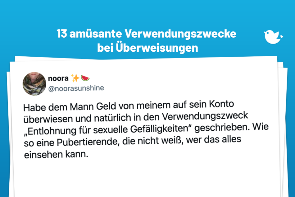 Habe dem Mann Geld von meinem auf sein Konto überwiesen und natürlich in den Verwendungszweck „Entlohnung für sexuelle Gefälligkeiten“ geschrieben. Wie so eine Pubertierende, die nicht weiß, wer das alles einsehen kann.