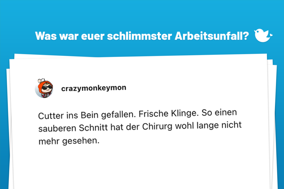 Cutter ins Bein gefallen. Frische Klinge. So einen sauberen Schnitt hat der Chirurg wohl lange nicht mehr gesehen.