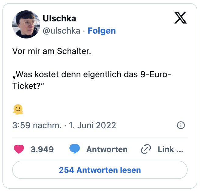 Vor mir am Schalter.
„Was kostet denn eigentlich das 9-Euro-Ticket?“
🫠
— Ulschka (@ulschka)
