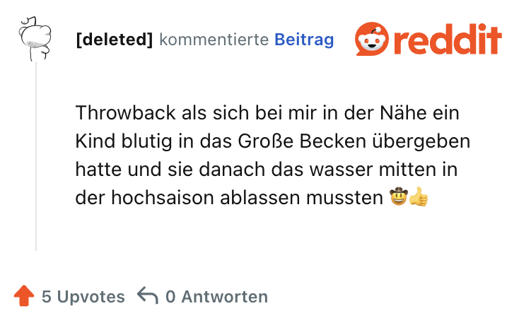 Throwback als sich bei mir in der Nähe ein Kind blutig in das Große Becken übergeben hatte und sie danach das wasser mitten in der hochsaison ablassen mussten 🤠👍