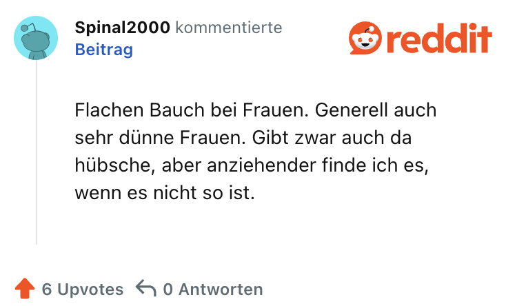 Flachen Bauch bei Frauen. Generell auch sehr dünne Frauen. Gibt zwar auch da hübsche, aber anziehender finde ich es, wenn es nicht so ist.