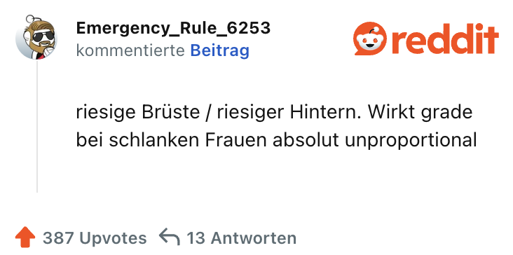 riesige Brüste / riesiger Hintern. Wirkt grade bei schlanken Frauen absolut unproportional