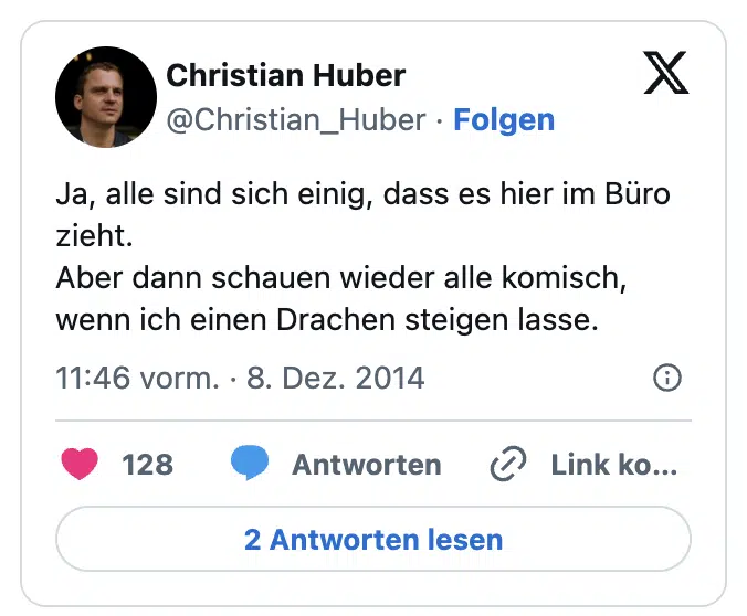 Ja, alle sind sich einig, dass es hier im Büro zieht.
Aber dann schauen wieder alle komisch, wenn ich einen Drachen steigen lasse.