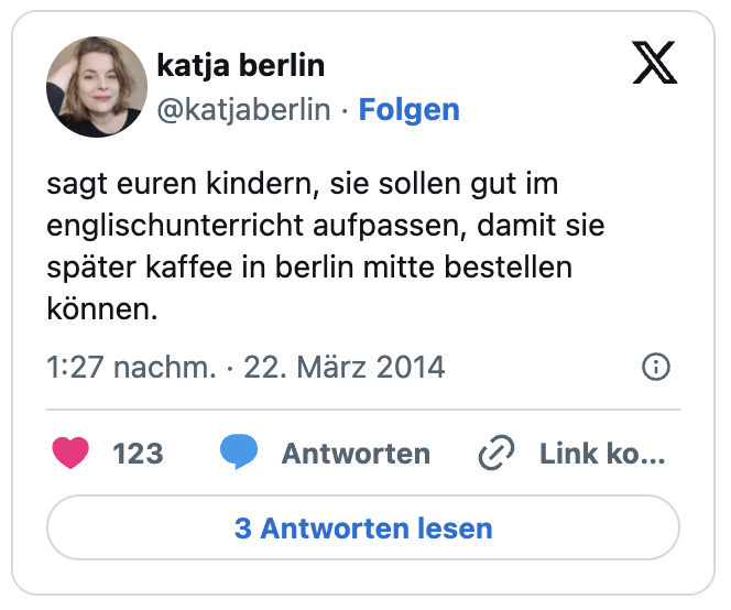 sagt euren kindern, sie sollen gut im englischunterricht aufpassen, damit sie später kaffee in berlin mitte bestellen können.
