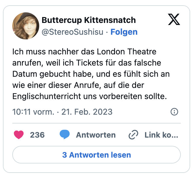 Ich muss nachher das London Theatre anrufen, weil ich Tickets für das falsche Datum gebucht habe, und es fühlt sich an wie einer dieser Anrufe, auf die der Englischunterricht uns vorbereiten sollte.