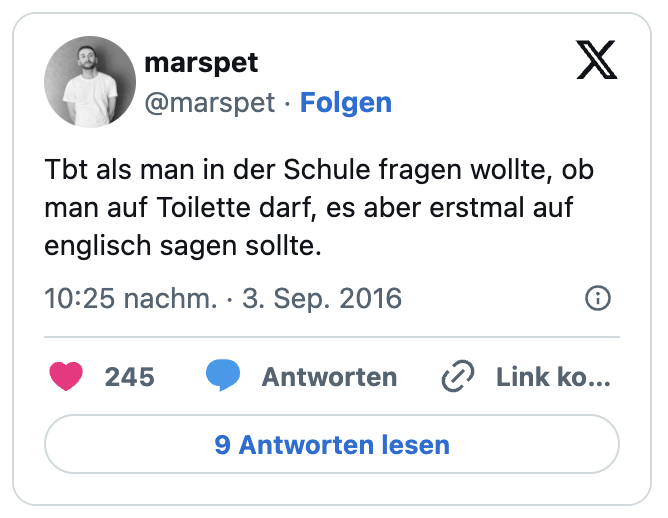 Tbt als man in der Schule fragen wollte, ob man auf Toilette darf, es aber erstmal auf englisch sagen sollte.
