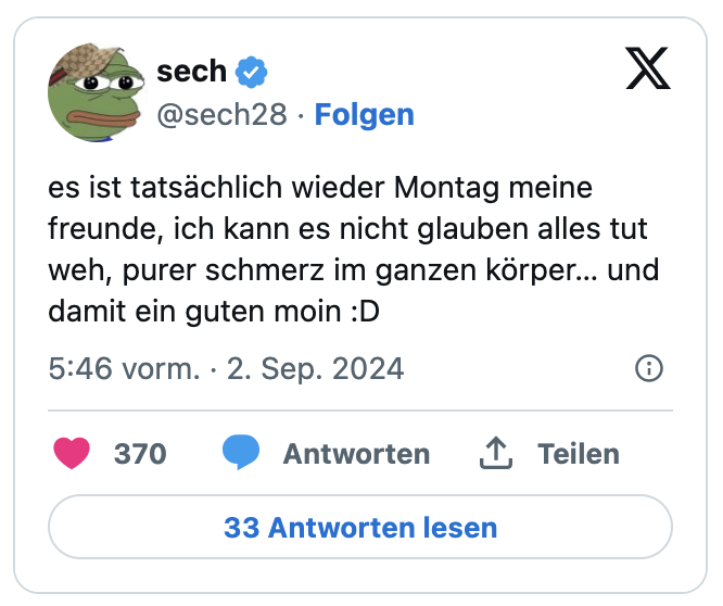 es ist tatsächlich wieder Montag meine freunde, ich kann es nicht glauben alles tut weh, purer schmerz im ganzen körper… und damit ein guten moin :D
