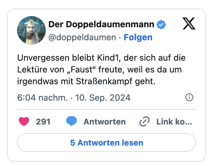 Unvergessen bleibt Kind1, der sich auf die Lektüre von „Faust" freute, weil es da um irgendwas mit Straßenkampf geht
