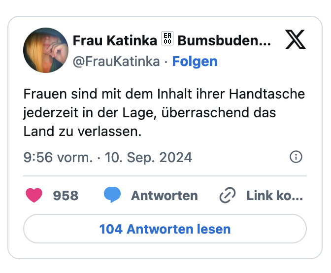 Frauen sind mit dem Inhalt ihrer Handtasche jederzeit in der Lage, überraschend das Land zu verlassen.