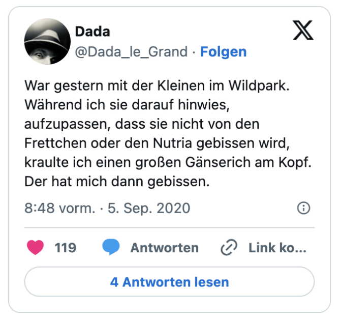 War gestern mit der Kleinen im Wildpark. Während ich sie darauf hinwies, aufzupassen, dass sie nicht von den Frettchen oder den Nutria gebissen wird, kraulte ich einen großen Gänserich am Kopf.
