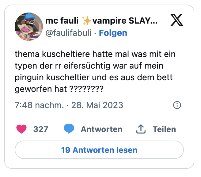 thema kuscheltiere hatte mal was mit ein typen der rr eifersüchtig war auf mein pinguin kuscheltier und es aus dem bett geworfen hat ????????
