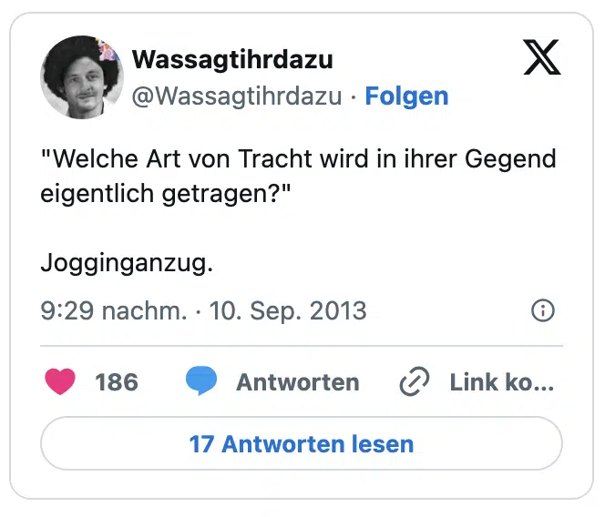 "Welche Art von Tracht wird in ihrer Gegend eigentlich getragen?"

Jogginganzug.
