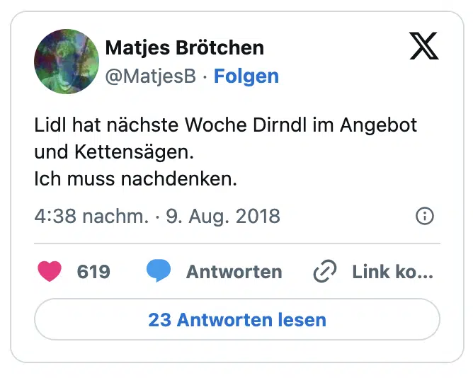 Lidl hat nächste Woche Dirndl im Angebot und Kettensägen.
Ich muss nachdenken.