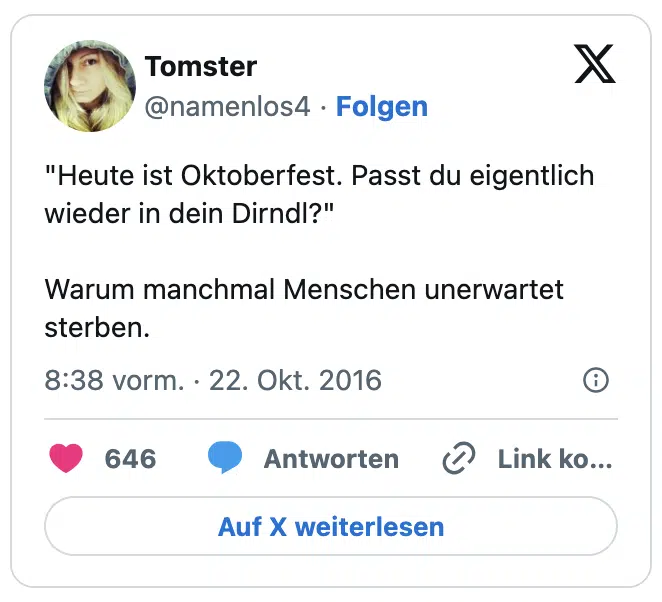 "Heute ist Oktoberfest. Passt du eigentlich wieder in dein Dirndl?"

Warum manchmal Menschen unerwartet sterben.