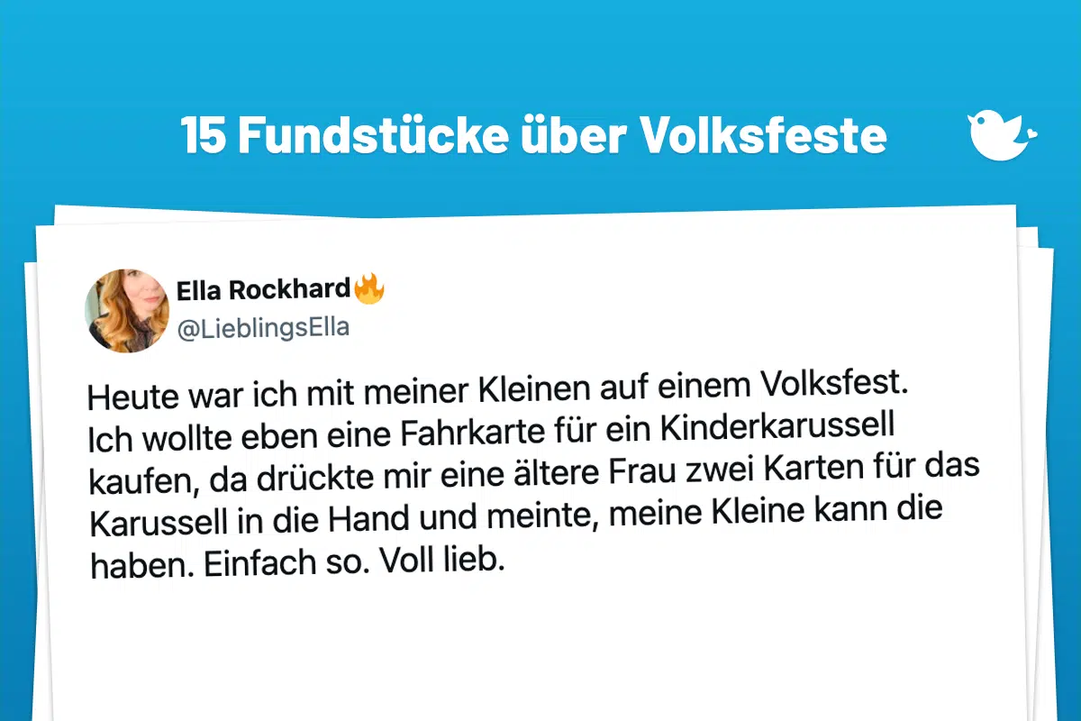 Heute war ich mit meiner Kleinen auf einem Volksfest. Ich wollte eben eine Fahrkarte für ein Kinderkarussell kaufen, da drückte mir eine ältere Frau zwei Karten für das Karussell in die Hand und meinte, meine Kleine kann die haben. Einfach so. Voll lieb.
