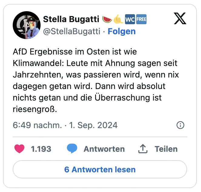 AfD Ergebnisse im Osten ist wie Klimawandel: Leute mit Ahnung sagen seit Jahrzehnten, was passieren wird, wenn nix dagegen getan wird. Dann wird absolut nichts getan und die Überraschung ist riesengroß.
— Stella Bugatti 🍉🤙🚾🆓 (@StellaBugatti)
