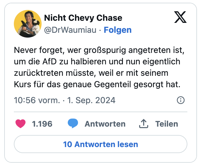 Never forget, wer großspurig angetreten ist, um die AfD zu halbieren und nun eigentlich zurücktreten müsste, weil er mit seinem Kurs für das genaue Gegenteil gesorgt hat.
— Nicht Chevy Chase (@DrWaumiau)

