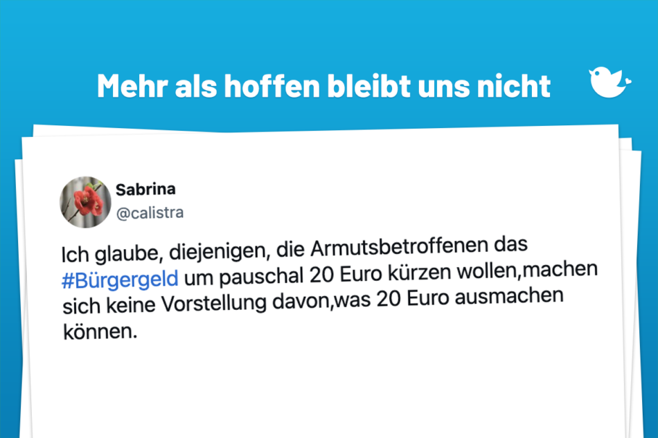 Mehr als hoffen bleibt uns nicht: Ich glaube, diejenigen, die Armutsbetroffenen das #Bürgergeld um pauschal 20 Euro kürzen wollen,machen sich keine Vorstellung davon,was 20 Euro ausmachen können.