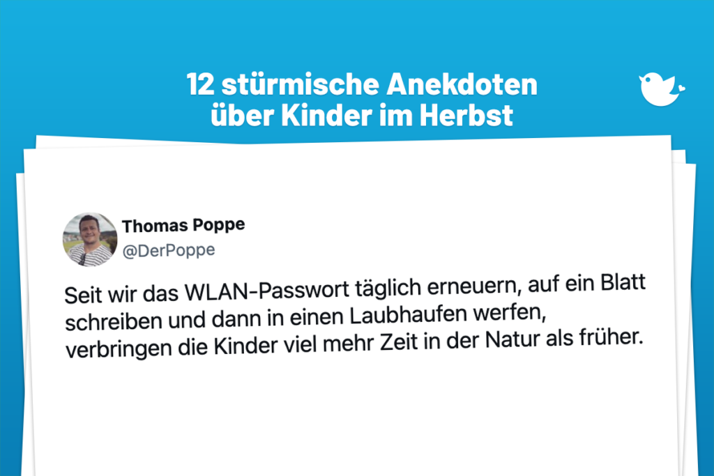 12 stürmische Anekdoten über Kinder im Herbst: Seit wir das WLAN-Passwort täglich erneuern, auf ein Blatt schreiben und dann in einen Laubhaufen werfen, verbringen die Kinder viel mehr Zeit in der Natur als früher.