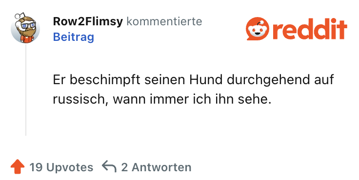 Er beschimpft seinen Hund durchgehend auf russisch, wann immer ich ihn sehe.