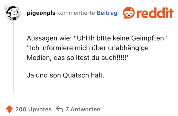 Aussagen wie: "UhHh bItte keine Geimpften" "Ich informiere mich über unabhängige Medien, das solltest du auch!!!!!"

Ja und son Quatsch halt.