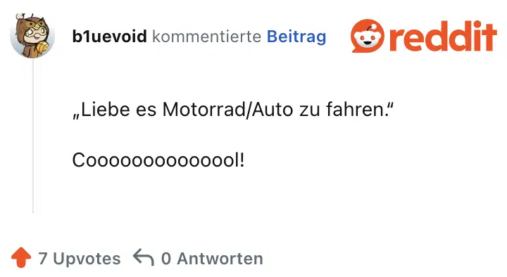„Liebe es Motorrad/Auto zu fahren.“

Coooooooooooool!