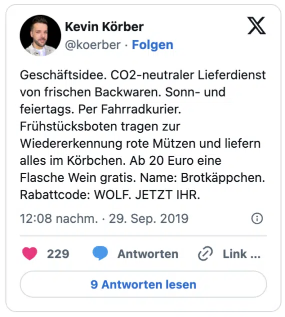 Geschäftsidee. CO2-neutraler Lieferdienst von frischen Backwaren. Sonn- und feiertags. Per Fahrradkurier. Frühstücksboten tragen zur Wiedererkennung rote Mützen und liefern alles im Körbchen. Ab 20 Euro eine Flasche Wein gratis. Name: Brotkäppchen. Rabattcode: WOLF. JETZT IHR.