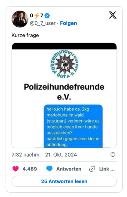 Kurze frage Polizeihundefreunde e.V. hallo, ich habe ca. 2kg mariohuna im wald (stuttgart) verloren.wäre es möglich einen ihrer hunde auszuleihen? natürlich gegen eine kleine abfindung