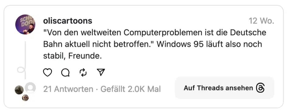 Von den weltweiten Computerproblemen ist die Deutsche Bahn aktuell nicht betroffen." Windows 95 läuft also noch stabil, Freunde.