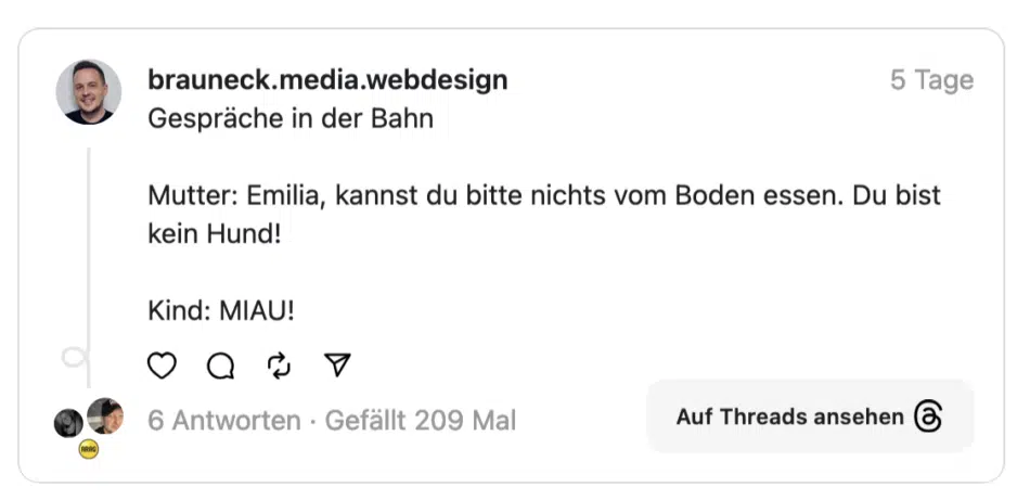 Gespräche in der Bahn Mutter: Emilia, kannst du bitte nichts vom Boden essen. Du bist kein Hund! Kind: MIAU!