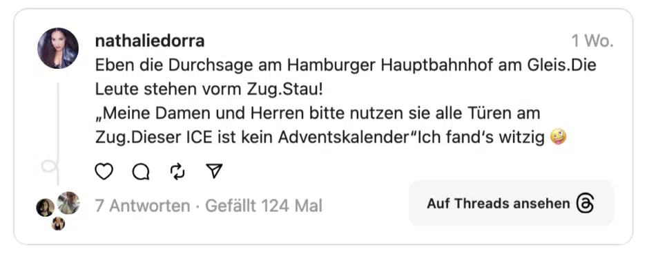 Eben die Durchsage am Hamburger Hauptbahnhof am Gleis. Die Leute stehen vorm Zug.Stau! „Meine Damen und Herren bitte nutzen sie alle Türen am Zug.Dieser ICE ist kein Adventskalender"Ich fand's witzig e