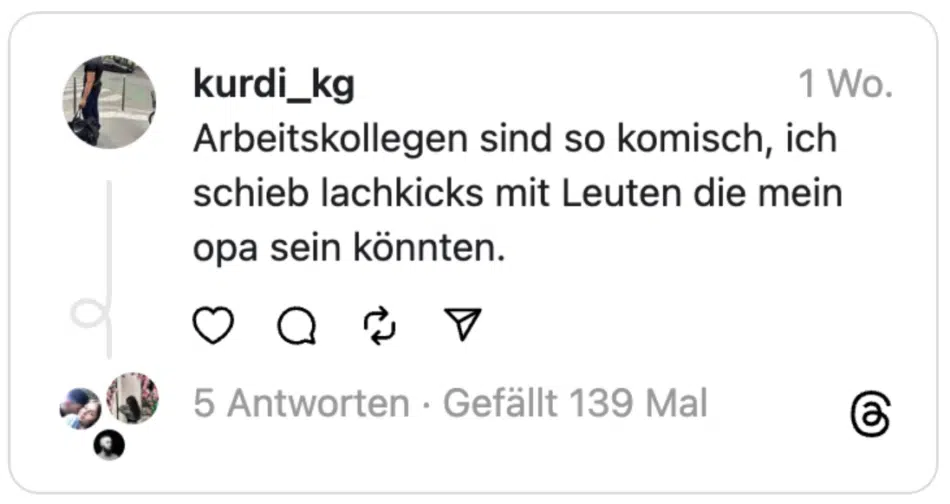 Arbeitskollegen sind so komisch, ich schieb lachkicks mit Leuten die mein opa sein könnten.
