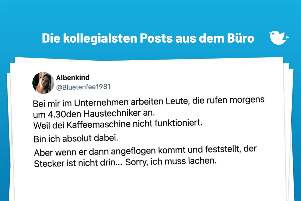 Mahlzeit, Kollegen: Die besten Posts aus dem Büro (12): Bei mir im Unternehmen arbeiten Leute, die rufen morgens um 4.30den Haustechniker an. Weil dei Kaffeemaschine nicht funktioniert. Bin ich absolut dabei. Aber wenn er dann angeflogen kommt und feststellt, der Stecker ist nicht drin... Sorry, ich muss lachen.