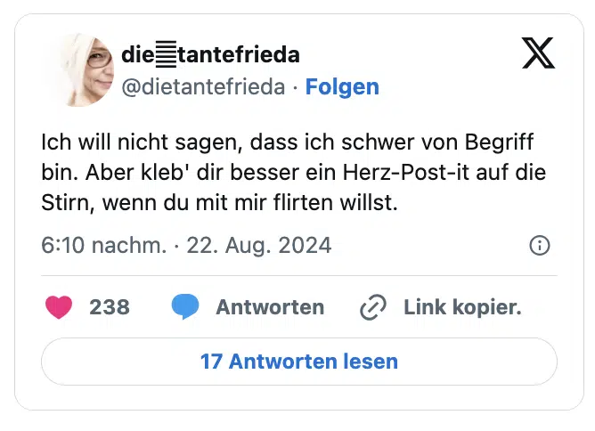 Ich will nicht sagen, dass ich schwer von Begriff bin. Aber kleb' dir besser ein Herz-Post-it auf die Stirn, wenn du mit mir flirten willst.
