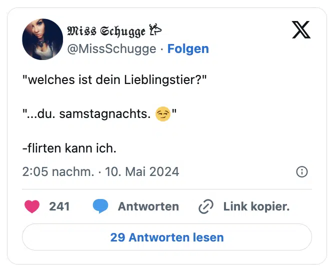 "welches ist dein Lieblingstier?"

"...du. samstagnachts. 😏"

-flirten kann ich.