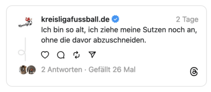 kreisligafussball.de v Ich bin so alt, ich ziehe meine Sutzen noch an, ohne die davor abzuschneiden.