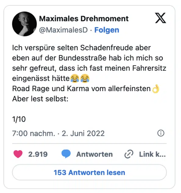 ch verspüre selten Schadenfreude aber eben auf der Bundesstraße hab ich mich so sehr gefreut, dass ich fast meinen Fahrersitz eingenässt hätte e Road Rage und Karma vom allerfeinsten Aber lest selbst: 1/10